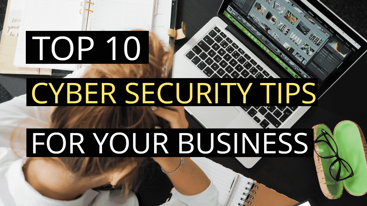 Top 10 cyber security tips for protecting your business